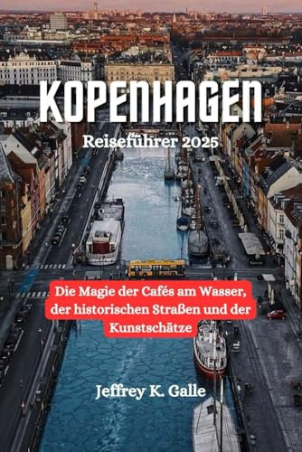 KOPENHAGEN Reiseführer 2025: Die Magie der Cafés am Wasser, der historischen Straßen und der Kunstschätze