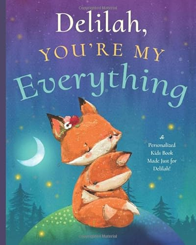 Delilah, You’re My Everything: A Personalized Kids Book Just for Delilah! (Personalized Children’s Book Gift for Baby Showers and Birthdays)