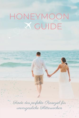 Honeymoon-Guide: Finde das perfekte Reiseziel für unvergessliche Flitterwochen