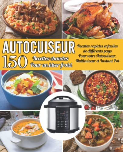 Autocuiseur : 150 Recettes chaudes pour un hiver froid: Recettes rapides et faciles de différents pays Pour votre Autocuiseur, Multicuiseur et Instant Pot