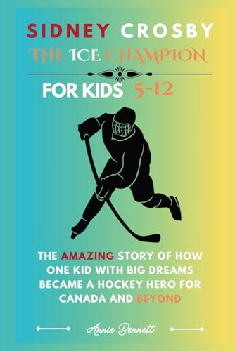 SIDNEY CROSBY: THE ICE CHAMPION: The Amazing Story of How One Kid with Big Dreams Became a Hockey Hero for Canada and Beyond (Sports Legends for Kids)