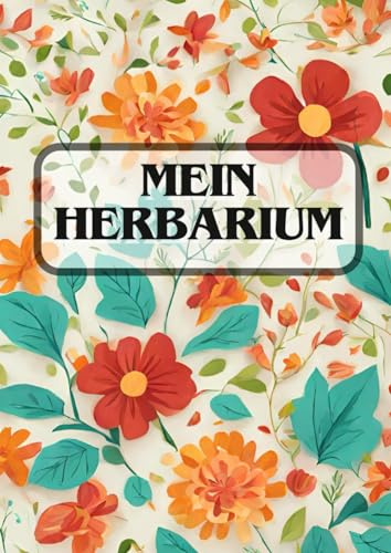 Mein Herbarium: Das Pflanzen Sammel Buch für Groß und Klein - Im großen A4 Format - Für Freizeit und Biologie Unterricht geeignet