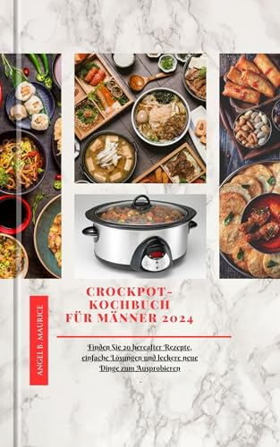 CROCKPOT-KOCHBUCH FÜR MÄNNER 2024: Finden Sie 20 hereafter Rezepte, einfache Lösungen und leckere neue Dinge zum Ausprobieren (Cookbooks)
