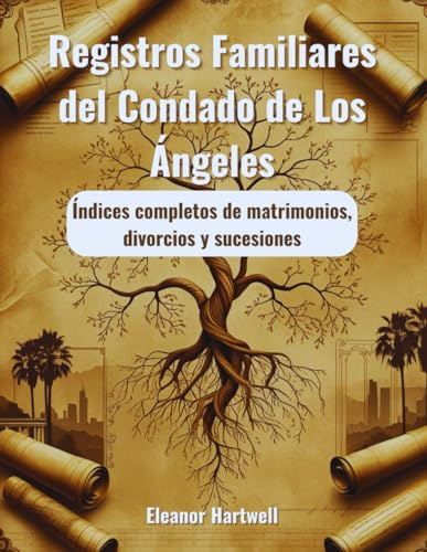 Registros Familiares del Condado de Los Ángeles: Índices completos de matrimonios, divorcios y sucesiones