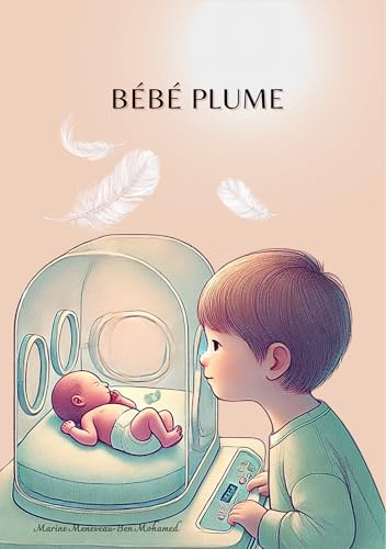 Bébé Plume, Livre Illustré pour Enfants sur la prématurité, Couverture Rigide / Accompagner frères et soeurs / Validé par un psychologue / Lecture enfant prématuré