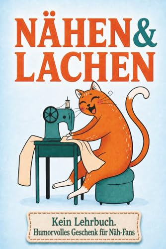 Nähen & Lachen - Das witzige Geschenk für alle, die schon alles genäht haben – außer ein Lächeln ins Gesicht (DIY zum Schmunzeln: Humorvolle Geschenkbücher für Strick-, Häkel- und Nähfans)