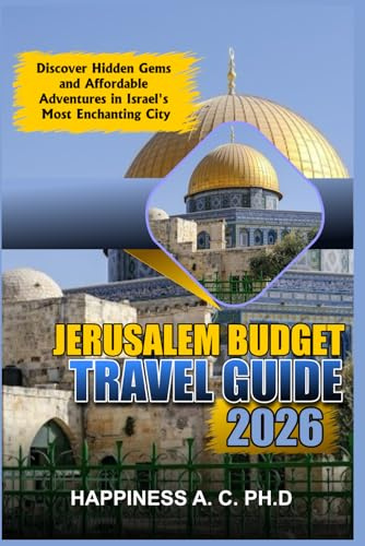 JERUSALEM BUDGET TRAVEL GUIDE 2026: Discover Hidden Gems and Affordable Adventures in Israel's Most Enchanting City