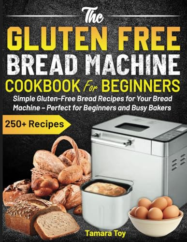 The Gluten Free Bread Machine Cookbook for Beginners: Simple Gluten-Free Bread Recipes for Your Bread Machine – Perfect for Beginners and Busy Bakers