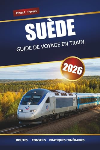 SUÈDE GUIDE DE VOYAGE EN TRAIN 2026: Itinéraires panoramiques, principales destinations, cartes et itinéraires pratiques