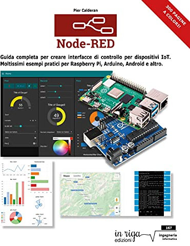 Node-RED: Guida completa per creare interfacce di controllo per dispositivi IoT. Moltissimi esempi pratici per Raspberry Pi, Arduino, Android e altro. (Informatica Vol. 11)