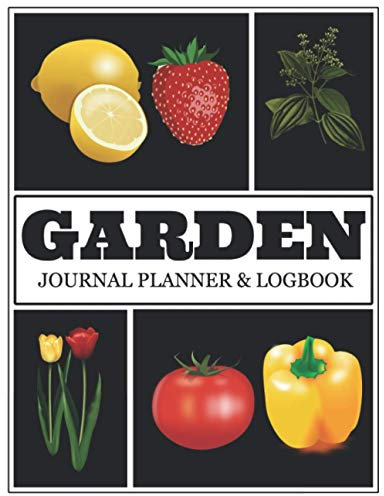 Garden Journal Planner & Logbook: Notebook To Log, Plan, And Record Your Gardening Techniques And Strategies for Growing Vegetables, Fruits, Herbs, And Flowers