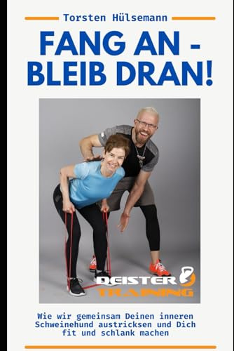 Fang an - Bleib dran!: Wie wir gemeinsam Deinen inneren Schweinehund austricksen und Dich fit und schlank machen!