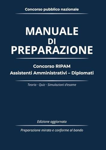 Manuale di Preparazione – Concorso RIPAM Assistenti Amministrativi (Diplomati): Teoria, quiz e simulazioni d’esame aggiornate e conformi al bando