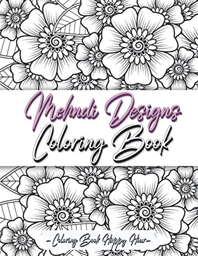 Mehndi Design Coloring Book: Flower Pattern Derived From The Ancient Art Of Henna Body Painting