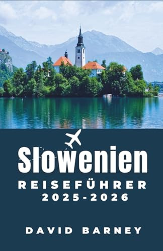 Slowenien Reiseführer 2025-2026: Entdecken Sie malerische Bergpfade, charmante Dörfer und unvergessliche kulturelle Erlebnisse für aufmerksame Entdecker