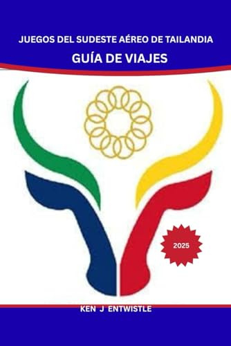 JUEGOS DEL SUDESTE AÉREO DE TAILANDIA GUÍA DE VIAJES 2025: La guía de viaje definitiva a Tailandia durante los Juegos del Sudeste Asiático: ¡deportes, cultura, atracciones y aventuras te esperan!