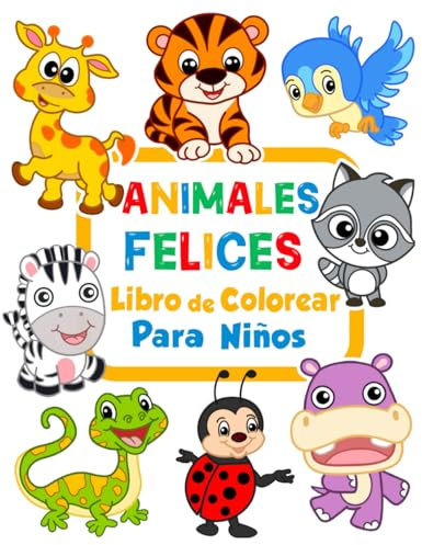 Animales Felices - Libro de colorear para niños: 100 dibujos de animales fáciles y divertidos para colorear para niños de 1 a 3 años