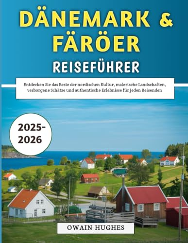 Dänemark & Färöer Reiseführer 2025–2026: Entdecken Sie das Beste der nordischen Kultur, malerische Landschaften, verborgene Schätze und authentische Erlebnisse für jeden Reisenden