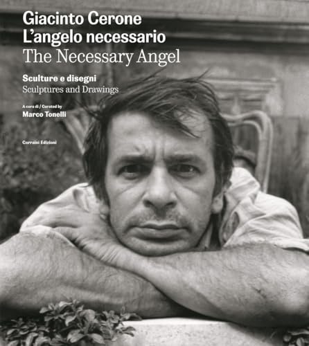 Giacinto Cerone. L'angelo necessario. Sculture e disegni. Ediz. illustrata