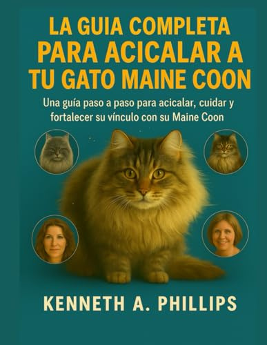 LA GUÍA COMPLETA PARA ACICALAR A TU GATO MAINE COON: Una guía paso a paso para acicalar, cuidar y fortalecer su vínculo con su Maine Coon