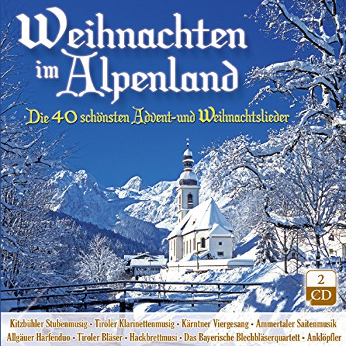 Weihnacht; Weihnachten im Alpenland; Die 40 schönsten Advent - und Weihnachtslieder