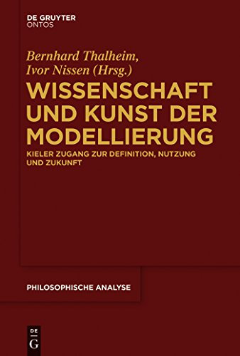 Wissenschaft und Kunst der Modellierung: Kieler Zugang zur Definition, Nutzung und Zukunft (Philosophische Analyse / Philosophical Analysis 64)