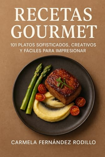 Recetas Gourmet: 101 Platos Sofisticados, Creativos y Fáciles para Impresionar (Cocina Fácil en Casa)