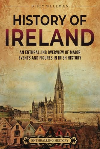 History of Ireland: An Enthralling Overview of Major Events and Figures in Irish History (Europe)