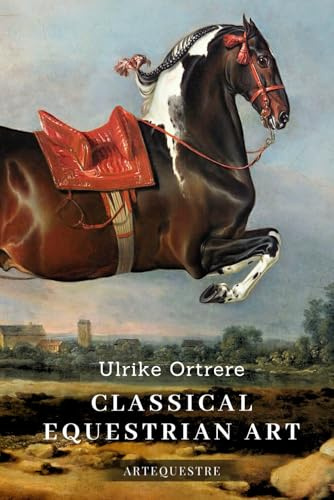 Classical Equestrian Art: History, technique and future (History of Horseback Riding)