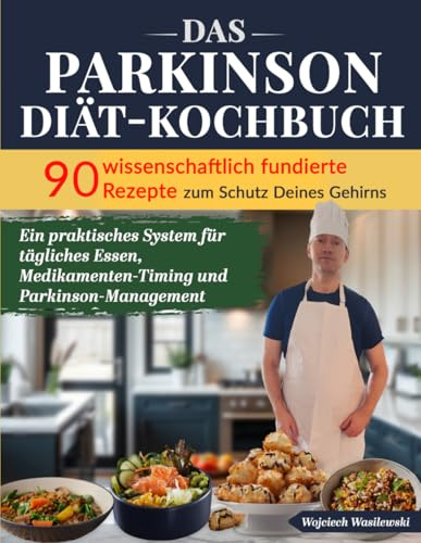 Das Parkinson-Diät-Kochbuch: 90 wissenschaftlich fundierte Rezepte zum Schutz Deines Gehirns - Ein praktisches System für tägliches Essen, ... (Die Parkinson-Kuche, Band 3)