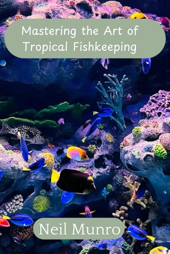 Mastering the Art of Tropical Fishkeeping: Your Comprehensive Guide to Creating and Maintaining a Stunning Aquarium