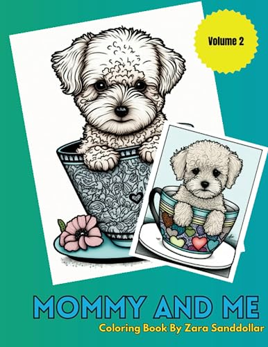 Mommy and Me Coloring Book: Featuring Tea Cup Puppies Volume 2: Memories Are Made Today. Imagine Looking Back at the Pages You Colored With Your Child 20 Years From Now. How Wonderful