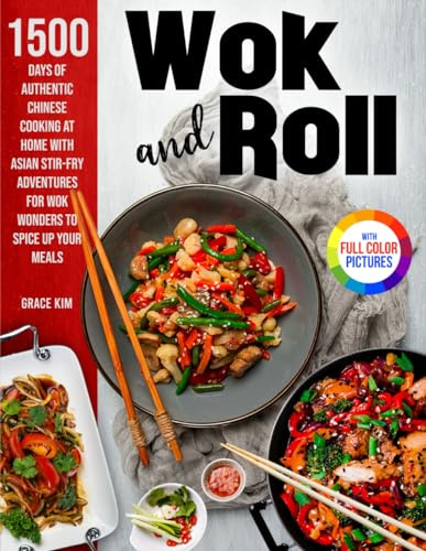 Wok and Roll: 1500 Days of Flavorful Cooking at Home with Asian Stir-Fry Adventures for Wok Wonders to Spice Up Your Meals｜Full Color Edition