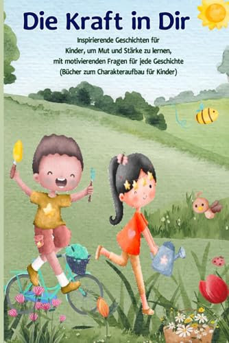 Die Kraft in dir: Inspirierende Geschichten für Kinder, um Mut und Stärke zu lernen, mit motivierenden Fragen für jede Geschichte (Bücher zum Charakteraufbau für Kinder)