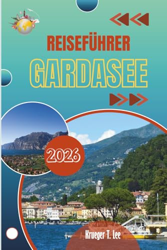 REISEFÜHRER GARDASEE 2026: Ein Ort, der mehr von Gewohnheit als von Schlagzeilen geprägt wurde