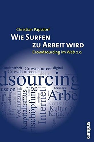 Wie Surfen zu Arbeit wird: Crowdsourcing im Web 2.0 by Christian Papsdorf (2009-10-05)