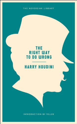 The Right Way to Do Wrong: A Unique Selection of Writings by History's Greatest Escape Artist (Neversink) (English Edition)