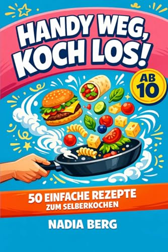 Handy weg, Koch los!: Das Kinderkochbuch ab 10 Jahren mit 50 einfachen Lieblingsrezepten zum Selberkochen