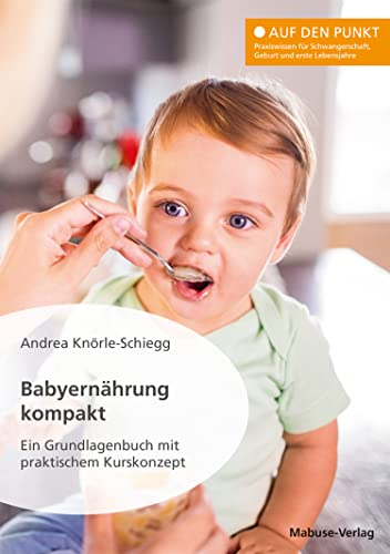 Babyernährung kompakt: Ein Grundlagenbuch mit praktischem Kurskonzept (Auf den Punkt 1)