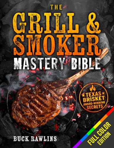 The Grill & Smoker Mastery Bible: The Real Pitmaster System to Smoke Like a Pro, Dominate Every Cut, and Make Your BBQ the Only Thing Anyone Talks About | Full-Color Edition
