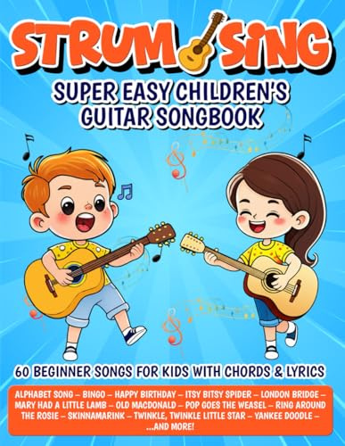 Strum & Sing - Super Easy Children's Guitar Songbook: 60 Beginner Songs for Kids with Chords and Lyrics (Beginner Guitar Songbooks)