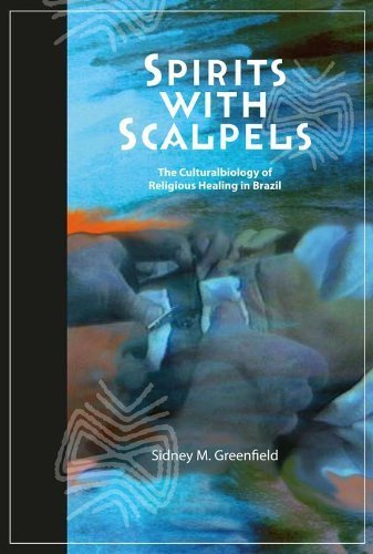 SPIRITS WITH SCALPELS: THE CULTURAL BIOLOGY OF RELIGIOUS HEALING IN BRAZIL by Sidney M Greenfield (2008-10-15)