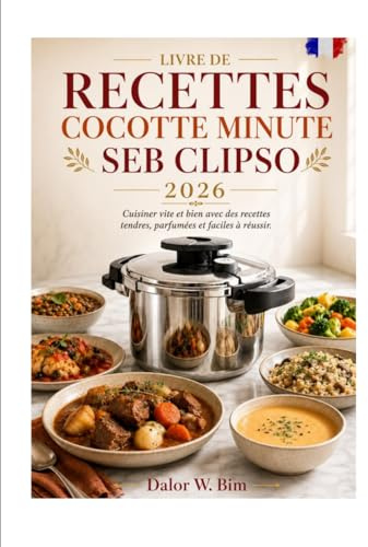LIVRE DE RECETTES COCOTTE MINUTE SEB CLIPSO: Cuisiner vite et bien avec des recettes tendres, parfumées et faciles à réussir