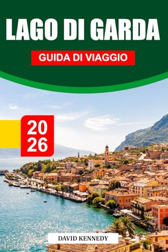 LAGO DI GARDA GUIDA DI VIAGGIO 2026: Borghi incantevoli, coste scintillanti e bellezze alpine nel Nord Italia