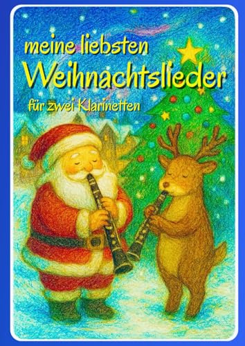 Meine liebsten Weihnachtslieder für zwei Klarinetten: Weihnachtsfreude im Duettt - für Anfänger und Fortgeschrittene