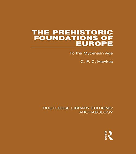 The Prehistoric Foundations of Europe to the Mycenean Age (Routledge Library Editions: Archaeology)