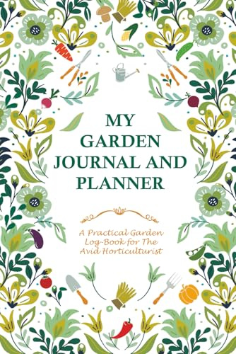 My Garden Journal and Planner: A 120 page garden log-book for the avid gardener, this book will help you organize all your gardening tasks for the ... the ideal gift for any enthusiastic gardener.