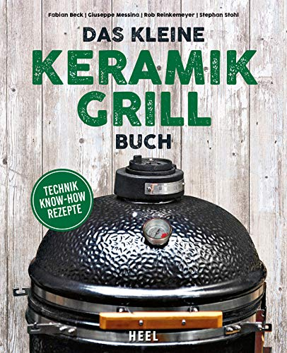 Das kleine Keramikgrill-Buch: Technik | Know-How | Rezepte