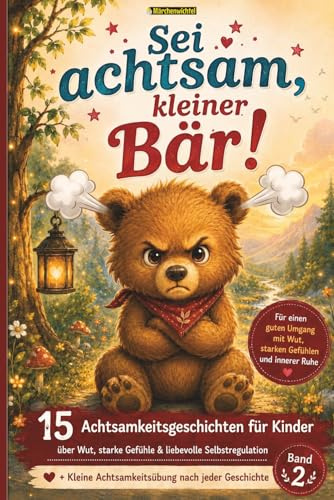 Sei achtsam, kleiner Bär!: 15 Achtsamkeitsgeschichten – Ein Gefühle-Buch für Kinder über Wut, starke Gefühle und liebevolle Selbstregulation. ... Gefühle & Achtsamkeit für Kinder)