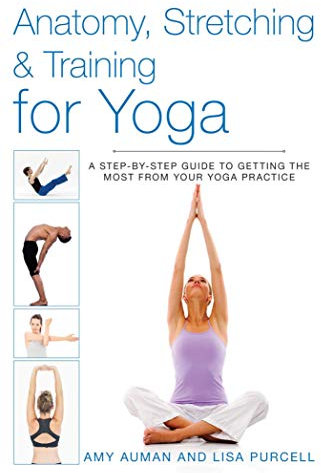 Anatomy, Stretching & Training for Yoga: A Step-by-Step Guide to Getting the Most from Your Yoga Practice (English Edition)